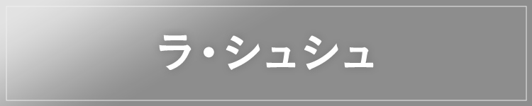 ラ・シュシュ