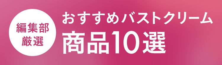 編集部厳選！おすすめバストクリーム商品10選